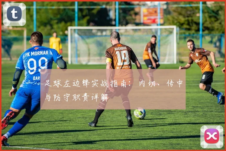 足球左边锋实战指南：内切、传中与防守职责详解